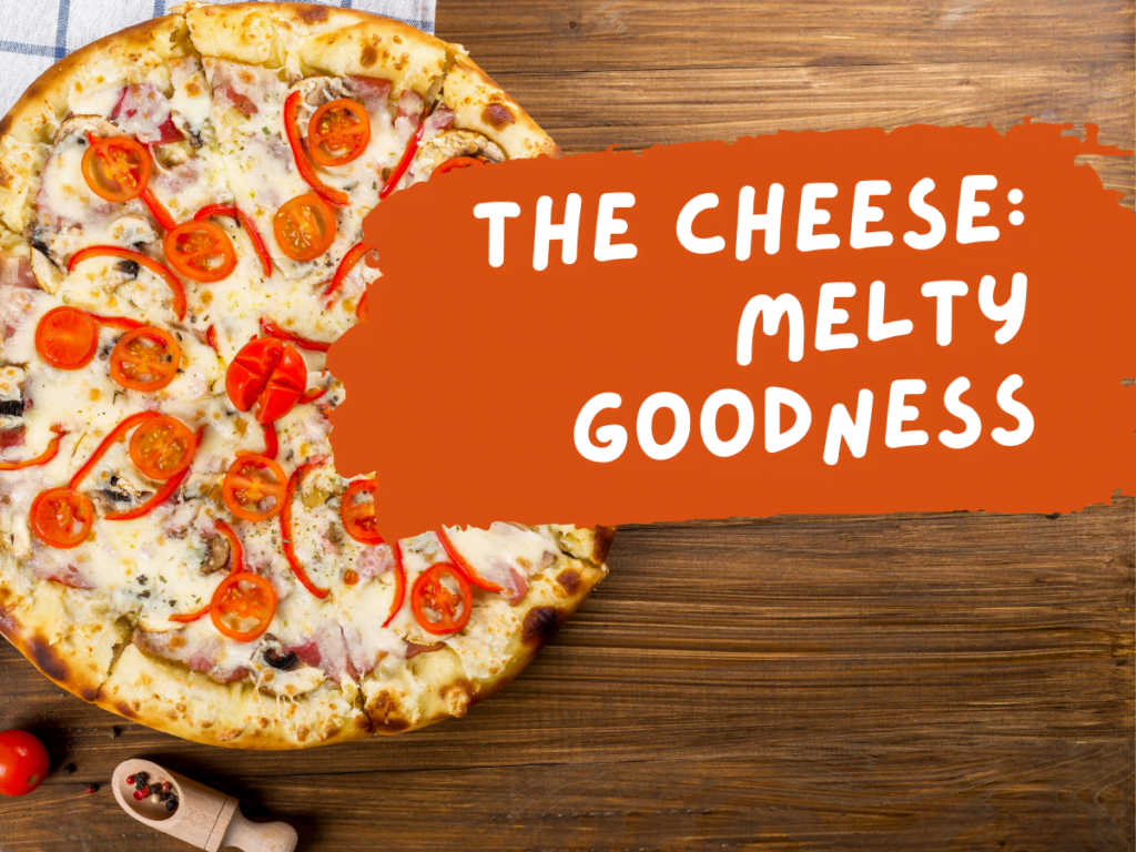 The cheese melty goodness