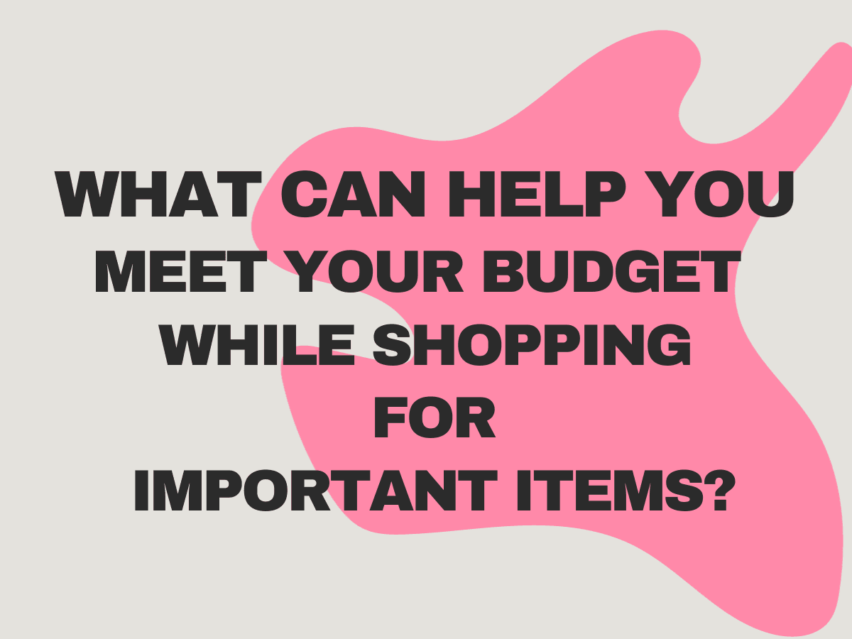 What can help you meet your budget while shopping for important items?